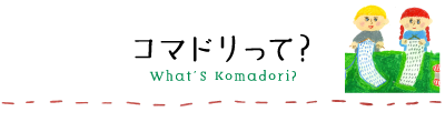 コマドリって? What's Komadori?