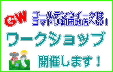 【終了しました】ゴールデンウイークは卸団地店へGO！ワークショップのご案内