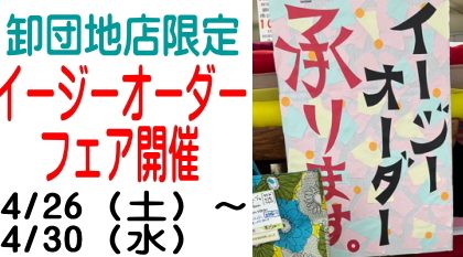 卸団地店「イージーオーダーフェア開催」 4/26（土）～4/30（水）