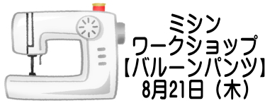 卸団地店ミシンソーイングワークショップ「バルーンパンツ」８／２１（木）要予約