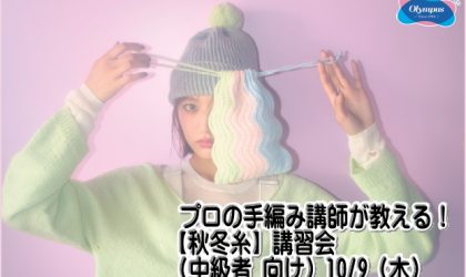 プロの手編み講師が教える！ オリムパス製絲【秋冬糸】講習会 （中級者 向け）10/9（木）