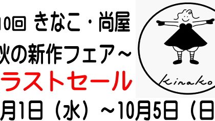 第10回きなこ・尚屋～秋の新作フェア～【ラストセール】10／1（水）～10／5（日）